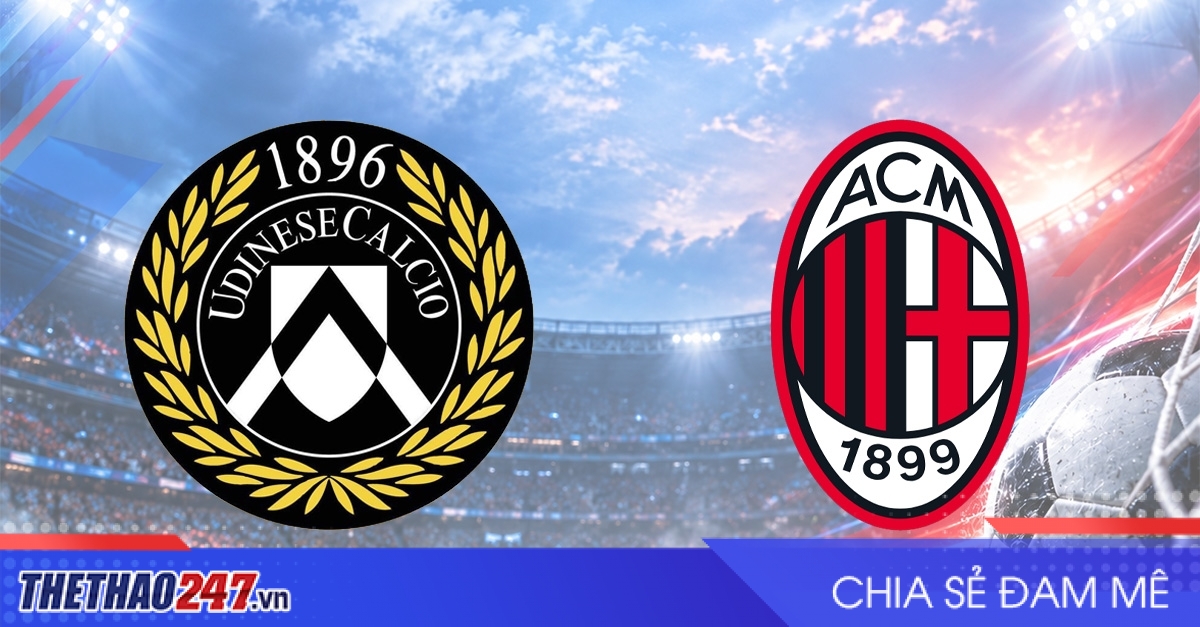 Nhận định Udinese vs AC Milan: Đẳng cấp lên tiếng, 02h45 ngày 26/10/2026