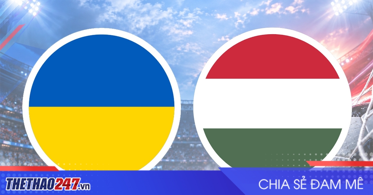 Nhận định Ukraine vs Hungary: Mục tiêu ngôi đầu