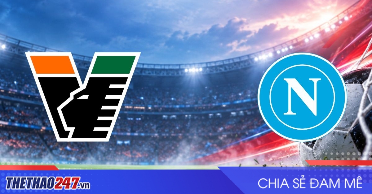 Nhận định Venezia vs Napoli: Chủ nhà khó thoát khủng hoảng