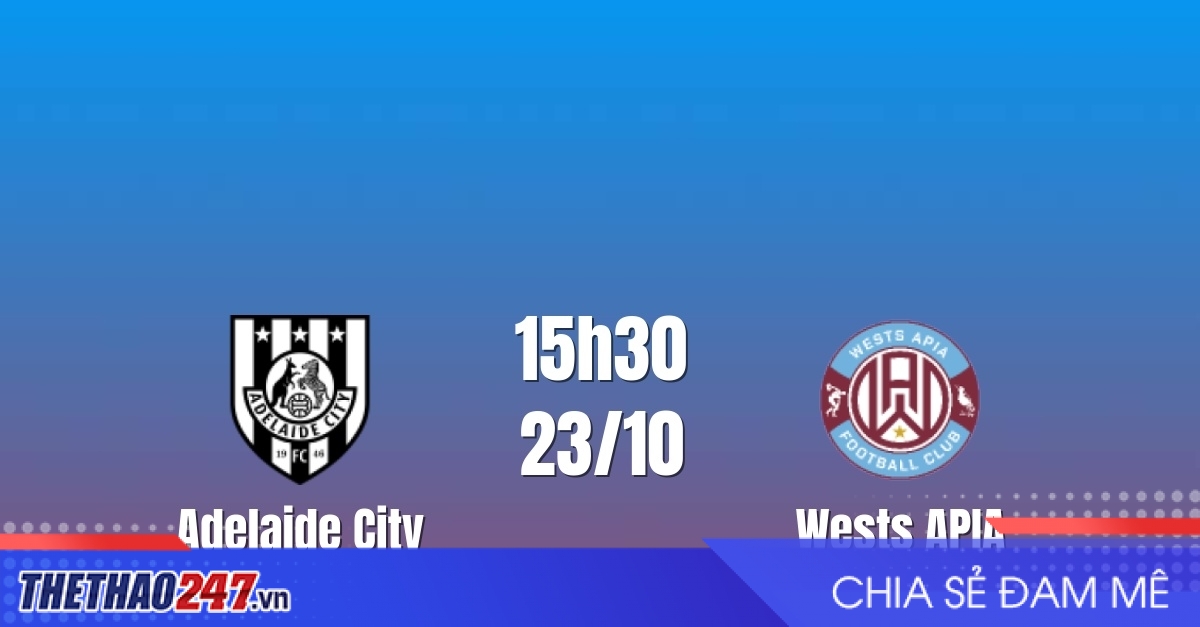 Nhận định Adelaide City vs Wests APIA: Cuộc đọ sức của hai thế lực cũ, 15h30 ngày 23/10/2026