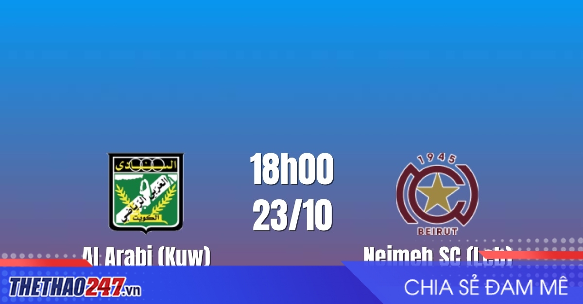 Nhận định Al Arabi vs Nejmeh SC: Cửa sinh tử bảng B, 18h00 ngày 23/10/2026