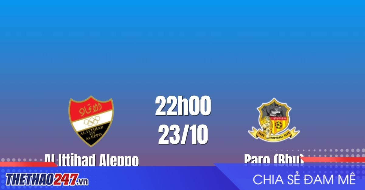 Nhận định Al Ittihad Aleppo vs Paro: Chủ nhà nắm quyền tự quyết, 22h00 ngày 23/10/2026