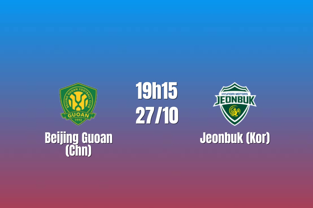 Nhận định Beijing Guoan vs Jeonbuk: Khách khó lật ngược thế trận, 19h15 ngày 27/10/2026