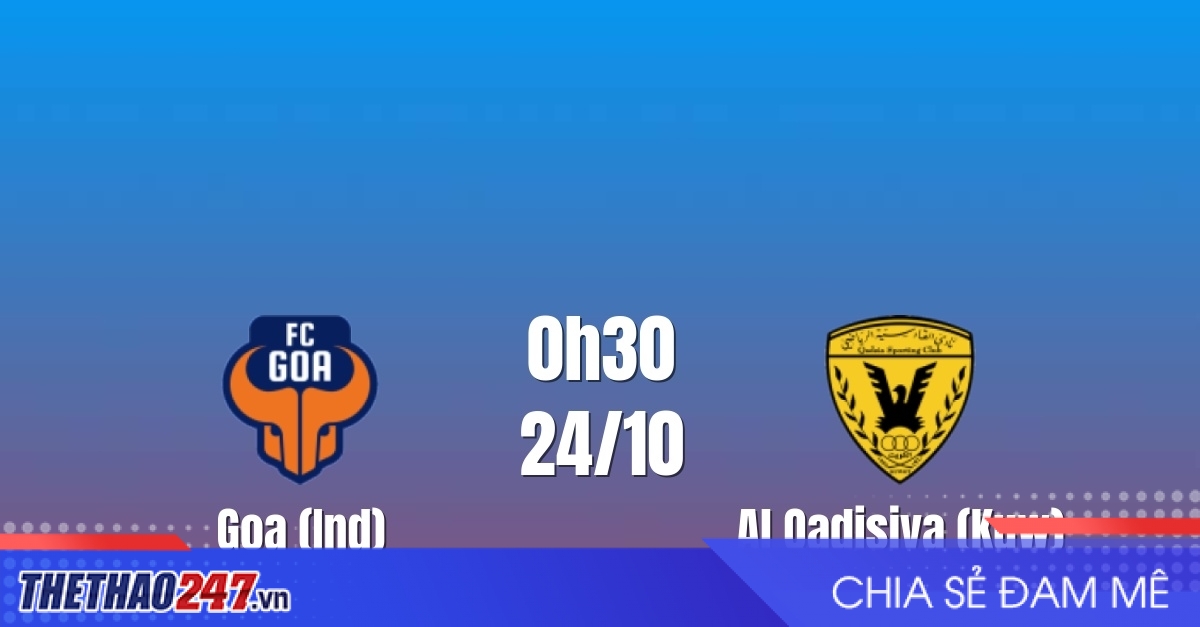 Nhận định Goa vs Al Qadisiya: Thử thách lớn nhất bảng C, 00h30 ngày 24/10/2026