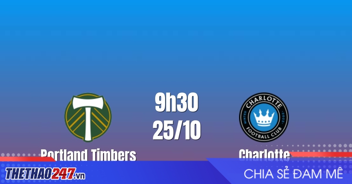 Nhận định Portland Timbers vs Charlotte: Khách có thể tạo khác biệt, 9h30 ngày 25/10/2026