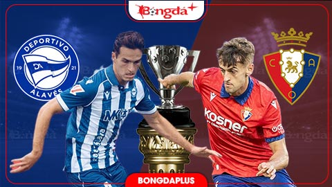 Nhận định bóng đá Alaves vs Osasuna, 23h30 ngày 6/9: Khoảng cách mong manh