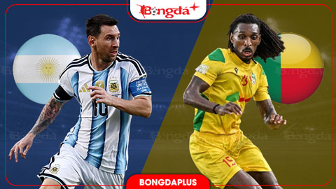 Nhận định bóng đá Argentina vs Benin, 06h00 ngày 7/10: Điệu Tango cuối cùng của GOAT!