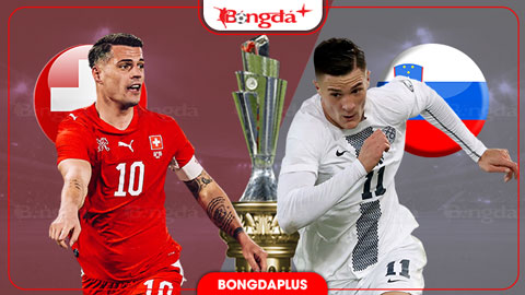 Nhận định bóng đá Thuỵ Sĩ vs Slovenia, 01h45 ngày 4/10: Khẳng định uy thế